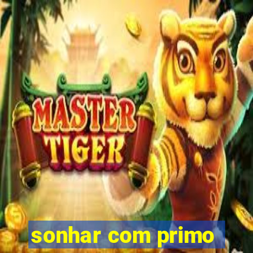 sonhar com primo